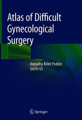 Atlas of Difficult Gynecological Surgery by Rohit Podder