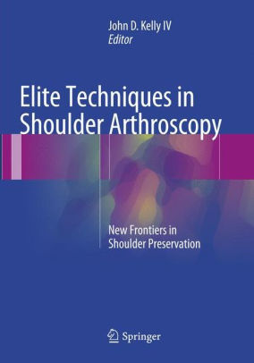 Elite Techniques in Shoulder Arthroscopy by John D. Kelly