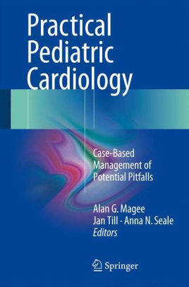 Practical Pediatric Cardiology Case-Based Management of Potential Pitfalls By Alan G. Magee
