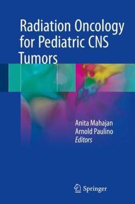 Radiation Oncology for Pediatric CNS Tumors by Mahajan