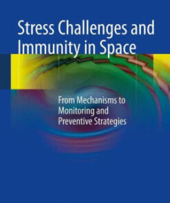 Stress Challenges and Immunity in Space - From Mechanisms to Monitoring and Preventive Strategies by Alexander Chouker