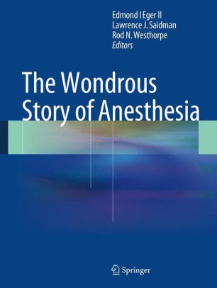 The Wondrous Story of Anesthesia by Edmond I Eger II